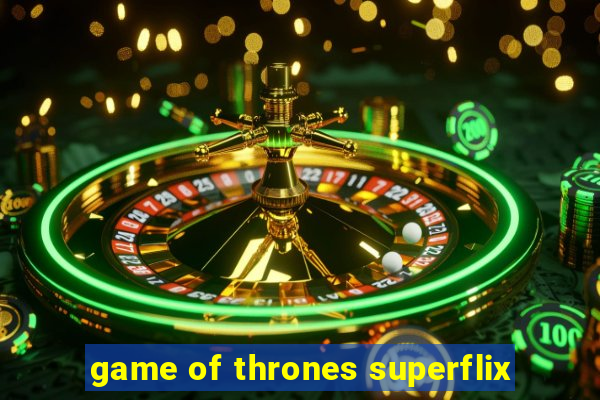 game of thrones superflix